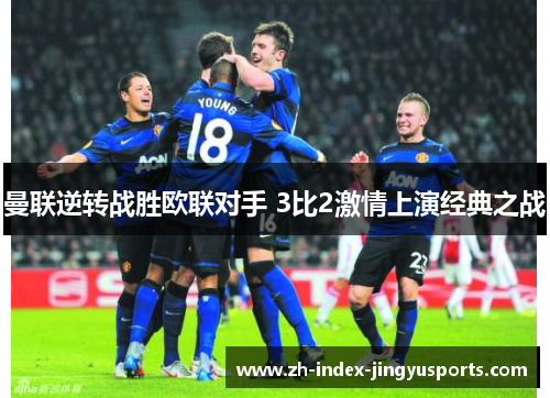 曼联逆转战胜欧联对手 3比2激情上演经典之战