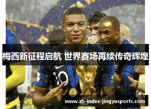 梅西新征程启航 世界赛场再续传奇辉煌
